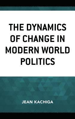 bokomslag The Dynamics of Change in Modern World Politics