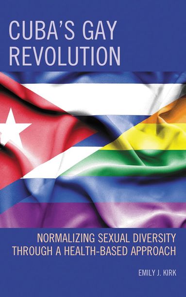 Emily J. Kirk - Cuba’s Gay Revolution, Inbunden