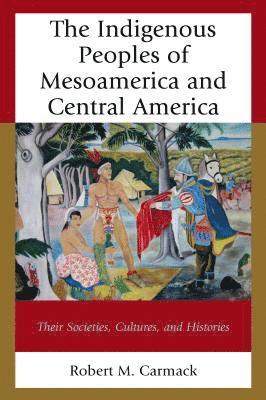 Robert M. Carmack - Indigenous Peoples of Mesoamerica and Central America, Häftad