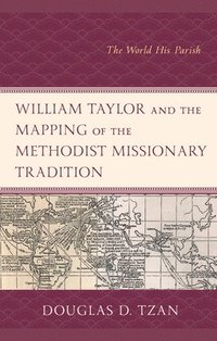 bokomslag William Taylor and the Mapping of the Methodist Missionary Tradition
