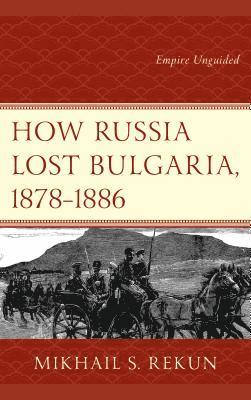 bokomslag How Russia Lost Bulgaria, 18781886