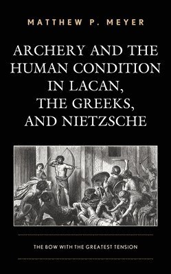 Archery and the Human Condition in Lacan, the Greeks, and Nietzsche 1