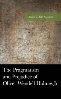 bokomslag The Pragmatism and Prejudice of Oliver Wendell Holmes Jr.