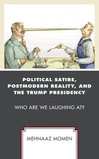 bokomslag Political Satire, Postmodern Reality, and the Trump Presidency