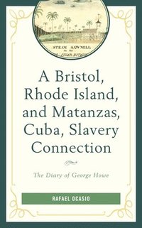 bokomslag A Bristol, Rhode Island, and Matanzas, Cuba, Slavery Connection