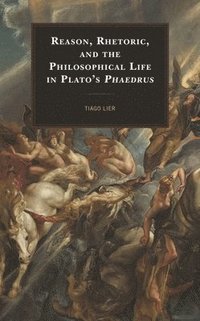 bokomslag Reason, Rhetoric, and the Philosophical Life in Plato's Phaedrus