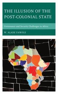 bokomslag The Illusion of the Post-Colonial State