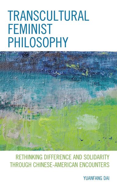 Yuanfang Dai - Transcultural Feminist Philosophy, Inbunden