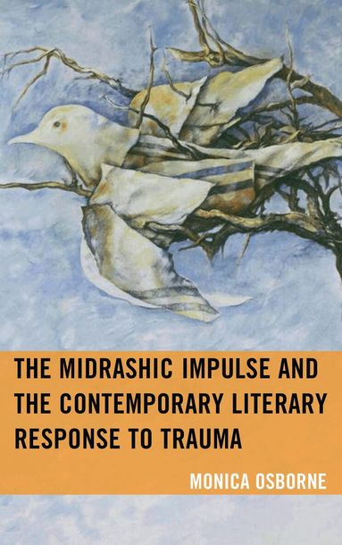Monica Osborne - Midrashic Impulse and the Contemporary Literary Response to Trauma, Inbunden