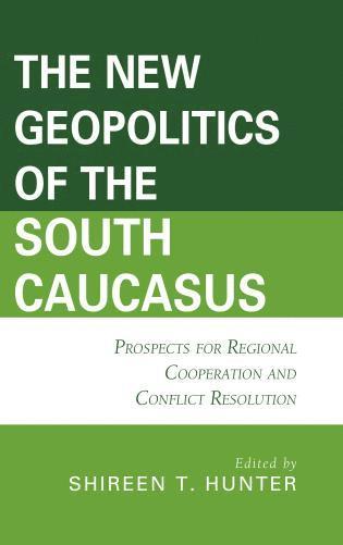 Shireen T. Hunter - New Geopolitics of the South Caucasus, Inbunden