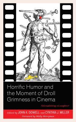 John A. Dowell, Cynthia J. Miller - Horrific Humor and the Moment of Droll Grimness in Cinema, Inbunden