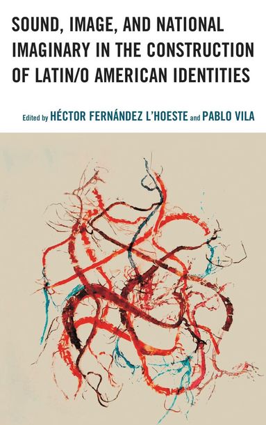 Héctor Fernández L'Hoeste, Pablo Vila - Sound, Image, and National Imaginary in the Construction of Latin/o American Identities, Inbunden