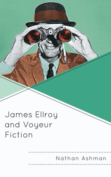 Nathan Ashman - James Ellroy and Voyeur Fiction, Inbunden