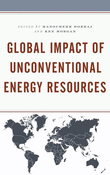 Manochehr Dorraj, Ken Morgan - Global Impact of Unconventional Energy Resources, Häftad