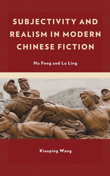 Xiaoping Wang - Subjectivity and Realism in Modern Chinese Fiction, Inbunden