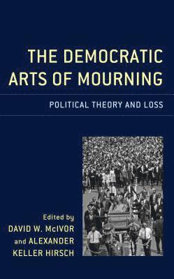 Alexander Keller Hirsch, David W. McIvor, David W McIvor - Democratic Arts of Mourning, Inbunden
