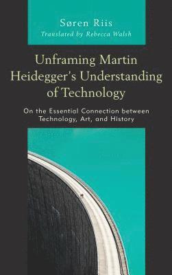 Unframing Martin Heideggers Understanding of Technology 1