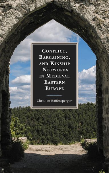 Christian Raffensperger - Conflict, Bargaining, and Kinship Networks in Medieval Eastern Europe, Inbunden