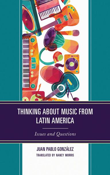 Juan Pablo González - Thinking about Music from Latin America, Inbunden