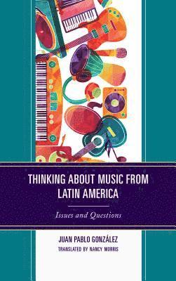 Juan Pablo González, Juan Pablo Gonzalez - Thinking about Music from Latin America, Inbunden