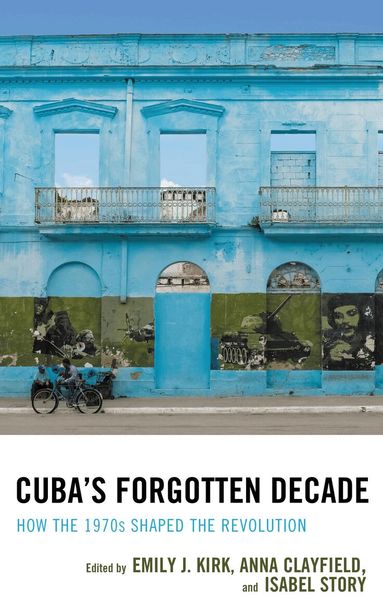 Emily J. Kirk, Anna Clayfield, Isabel Story - Cuba's Forgotten Decade, Häftad