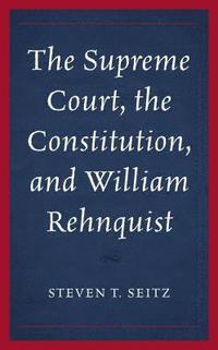 bokomslag The Supreme Court, the Constitution, and William Rehnquist