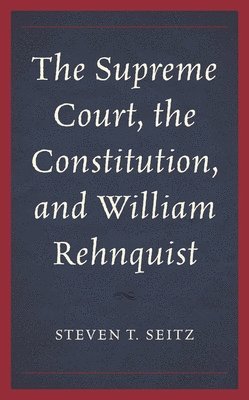 bokomslag Supreme Court, the Constitution, and William Rehnquist