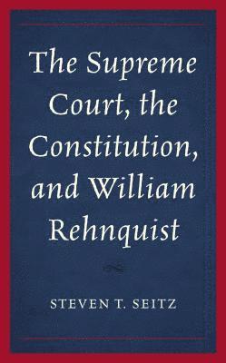 The Supreme Court, the Constitution, and William Rehnquist 1