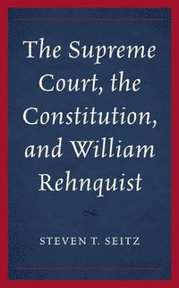 bokomslag The Supreme Court, the Constitution, and William Rehnquist