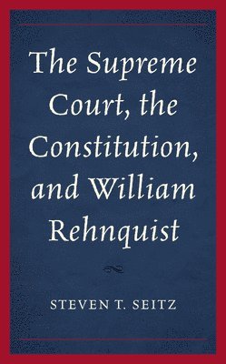 bokomslag The Supreme Court, the Constitution, and William Rehnquist