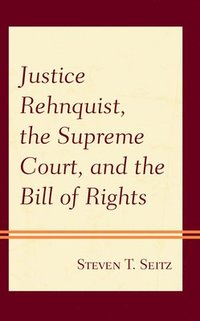 bokomslag Justice Rehnquist, the Supreme Court, and the Bill of Rights