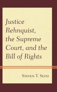 bokomslag Justice Rehnquist, the Supreme Court, and the Bill of Rights