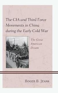 bokomslag The CIA and Third Force Movements in China during the Early Cold War