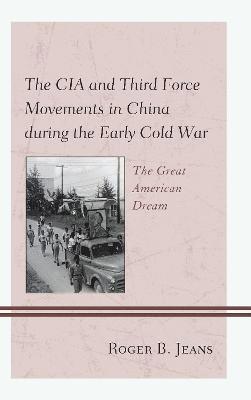 The CIA and Third Force Movements in China during the Early Cold War 1