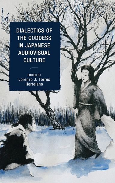 Lorenzo J. Torres Hortelano - Dialectics of the Goddess in Japanese Audiovisual Culture, Inbunden