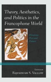 bokomslag Theory, Aesthetics, and Politics in the Francophone World
