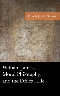 bokomslag William James, Moral Philosophy, and the Ethical Life