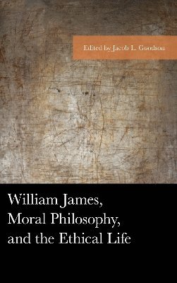 bokomslag William James, Moral Philosophy, and the Ethical Life