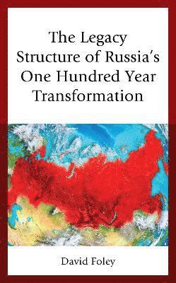 David Foley - Legacy Structure of Russia’s One Hundred Year Transformation, Inbunden