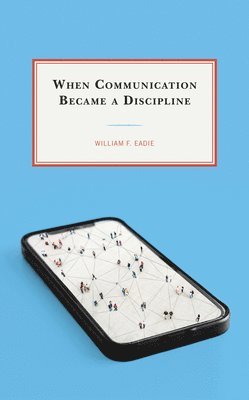 William F. Eadie - When Communication Became a Discipline, Häftad