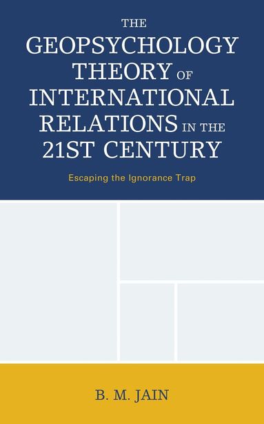 B. M. Jain - Geopsychology Theory of International Relations in the 21st Century, Inbunden