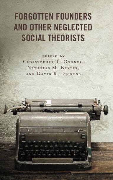Christopher T. Conner, Nicholas M. Baxter, David R. Dickens - Forgotten Founders and Other Neglected Social Theorists, Häftad