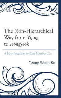 bokomslag The Non-Hierarchical Way from Yijing to Jeongyeok