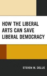 bokomslag How the Liberal Arts Can Save Liberal Democracy