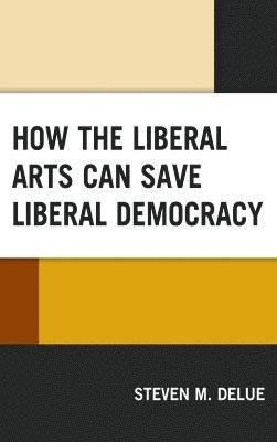 How the Liberal Arts Can Save Liberal Democracy 1