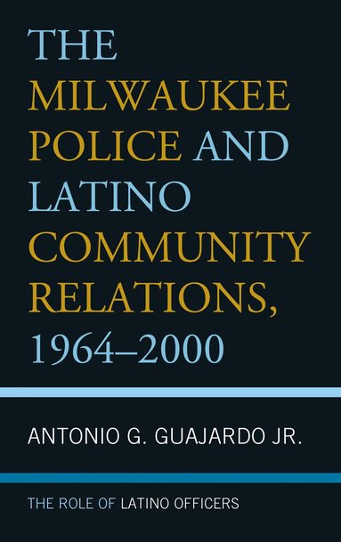 bokomslag Milwaukee Police and Latino Community Relations, 1964-2000
