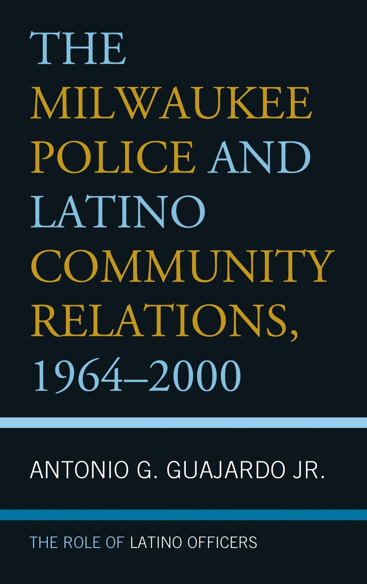 Antonio G. Guajardo Jr., Antonio G. Guajardo - Milwaukee Police and Latino Community Relations, 1964–2000, Inbunden