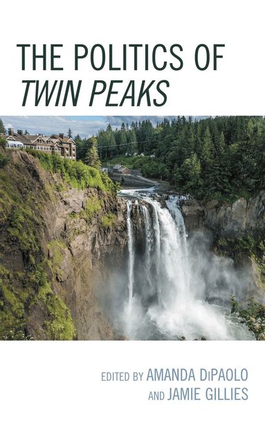 Amanda DiPaolo, Jamie Gillies - Politics of Twin Peaks, Inbunden