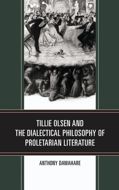 Anthony Dawahare - Tillie Olsen and the Dialectical Philosophy of Proletarian Literature, Häftad