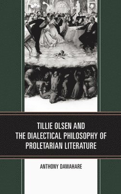 Anthony Dawahare - Tillie Olsen and the Dialectical Philosophy of Proletarian Literature, Häftad